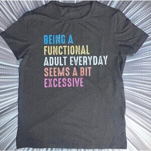 Being A Functional Adult Everyday Seems a Bit Excessive Women’s Tee - Size: M